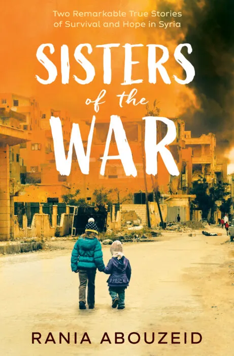 Sisters of the War: Two Remarkable True Stories of Survival and Hope in Syria (Scholastic Focus)