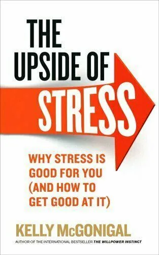 The Upside of Stress:Why stress is good for you (and how to get good at it) by Kelly McGonigal